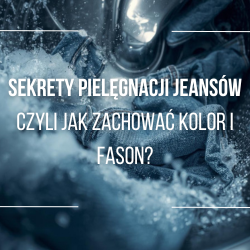 Sekrety pielęgnacji jeansów – jak zachować kolor i fason?